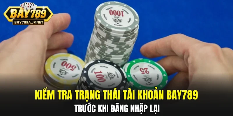 Kiểm tra trạng thái tài khoản BAY789 trước khi đăng nhập lại