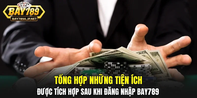 Tổng hợp những tiện ích được tích hợp sau khi đăng nhập BAY789
